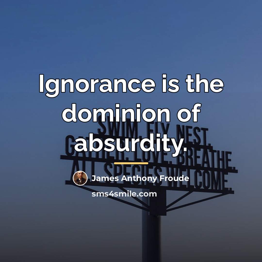 “Ignorance is the dominion of absurdity.…” quote by James Anthony Froude