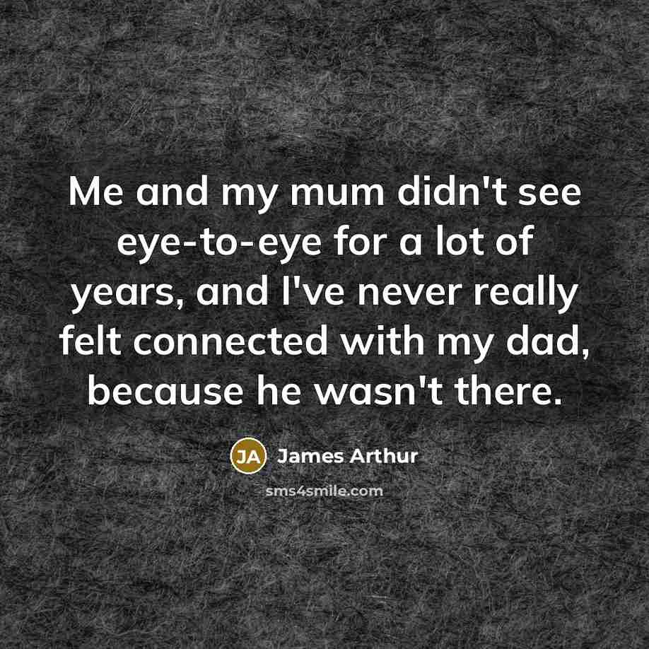 “Me and my mum didn't see eye-to-eye for a lot…” quote by James Arthur