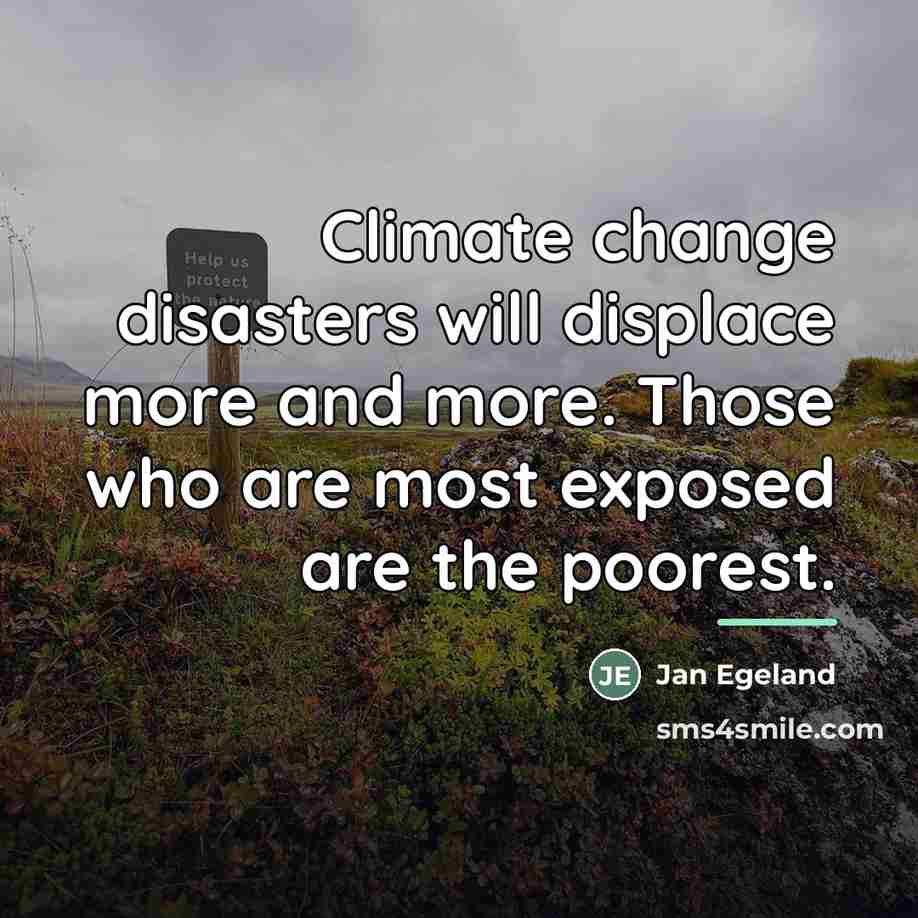 “Climate change disasters will displace more and more. Those who…” quote by Jan Egeland