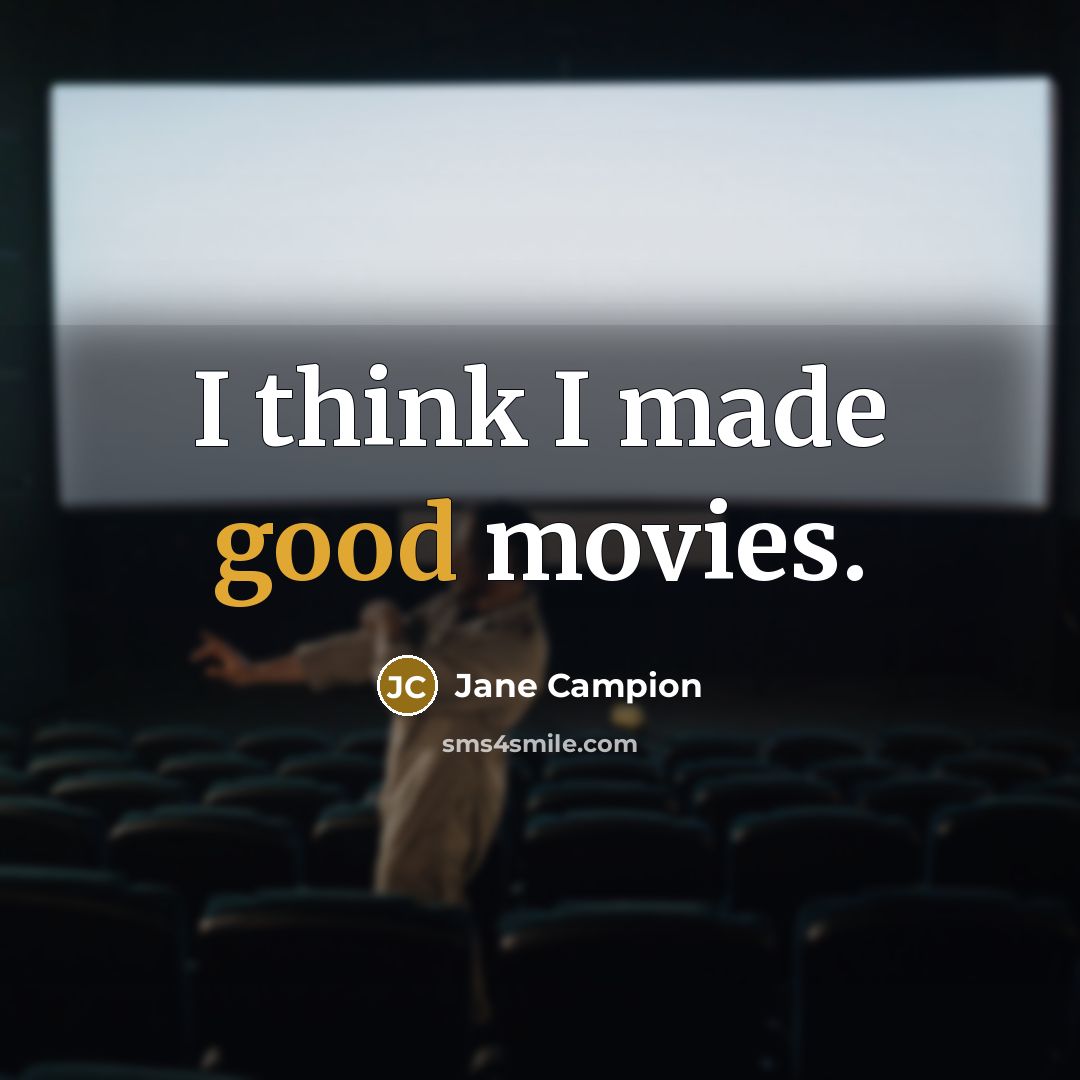 “I think I made good movies.…” quote by Jane Campion
