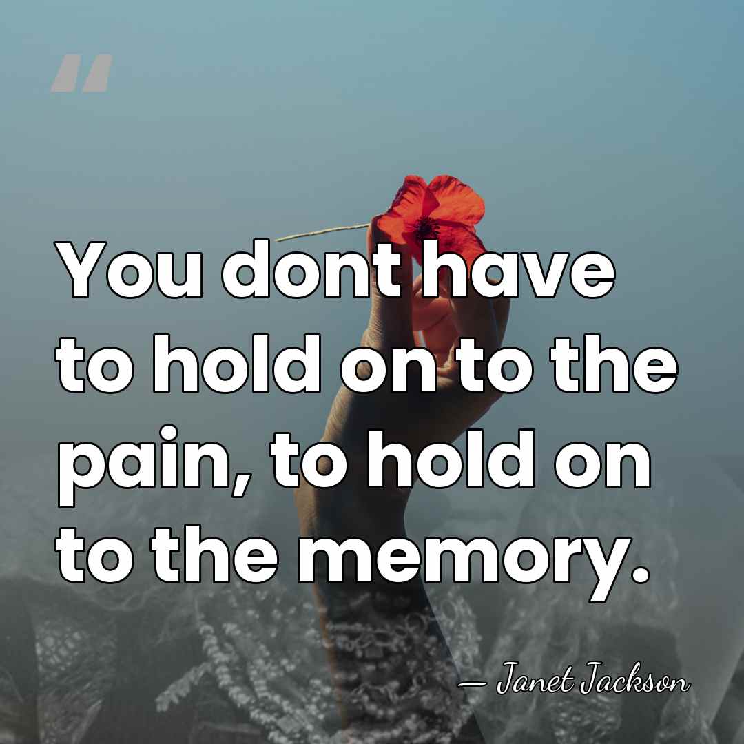 You dont have to hold on to the pain, to hold on&hellip; - Janet Jackson