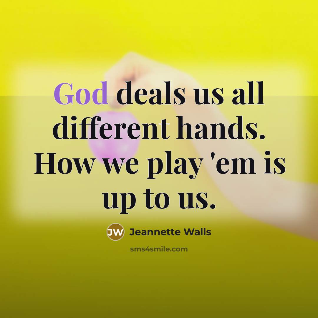 “God deals us all different hands. How we play 'em…” quote by Jeannette Walls