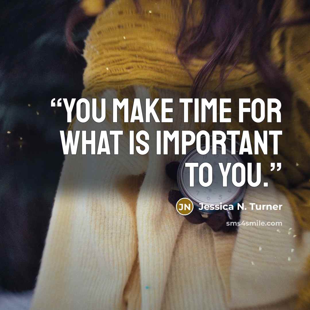 “You make time for what is important to you.” quote by Jessica N. Turner