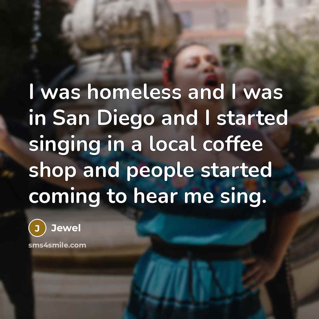 “I was homeless and I was in San Diego and…” quote by Jewel