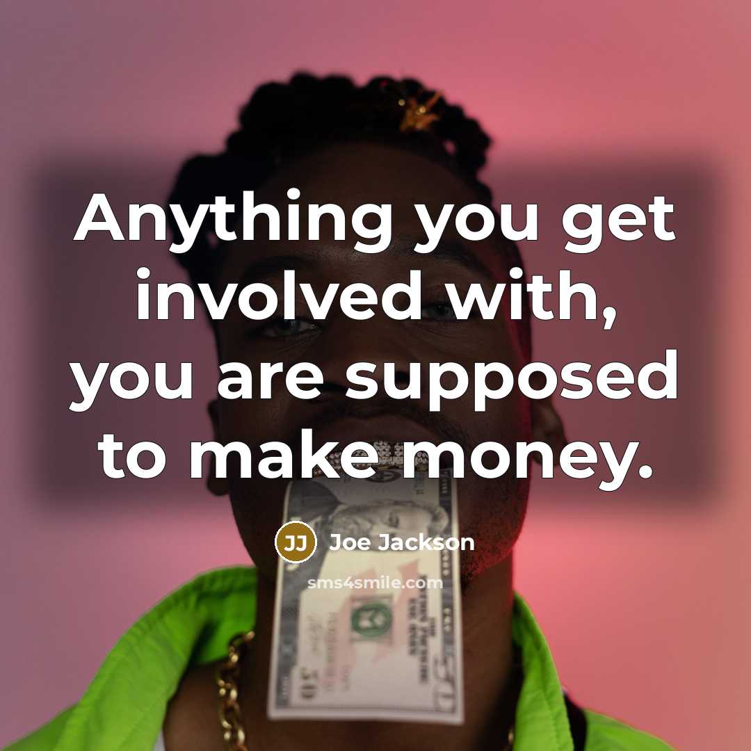 “Anything you get involved with, you are supposed to make…” quote by Joe Jackson
