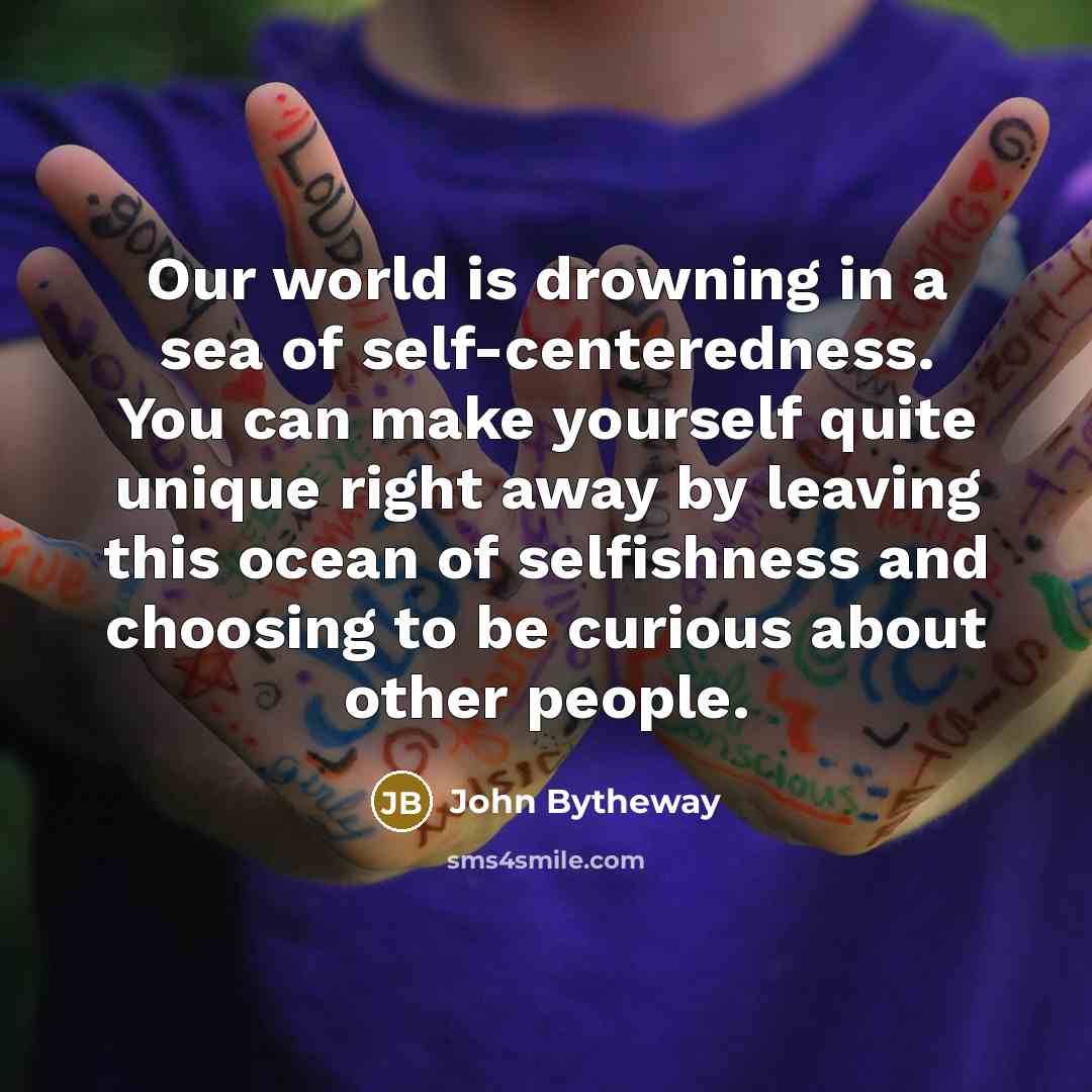 “Our world is drowning in a sea of self-centeredness. You…” quote by John Bytheway