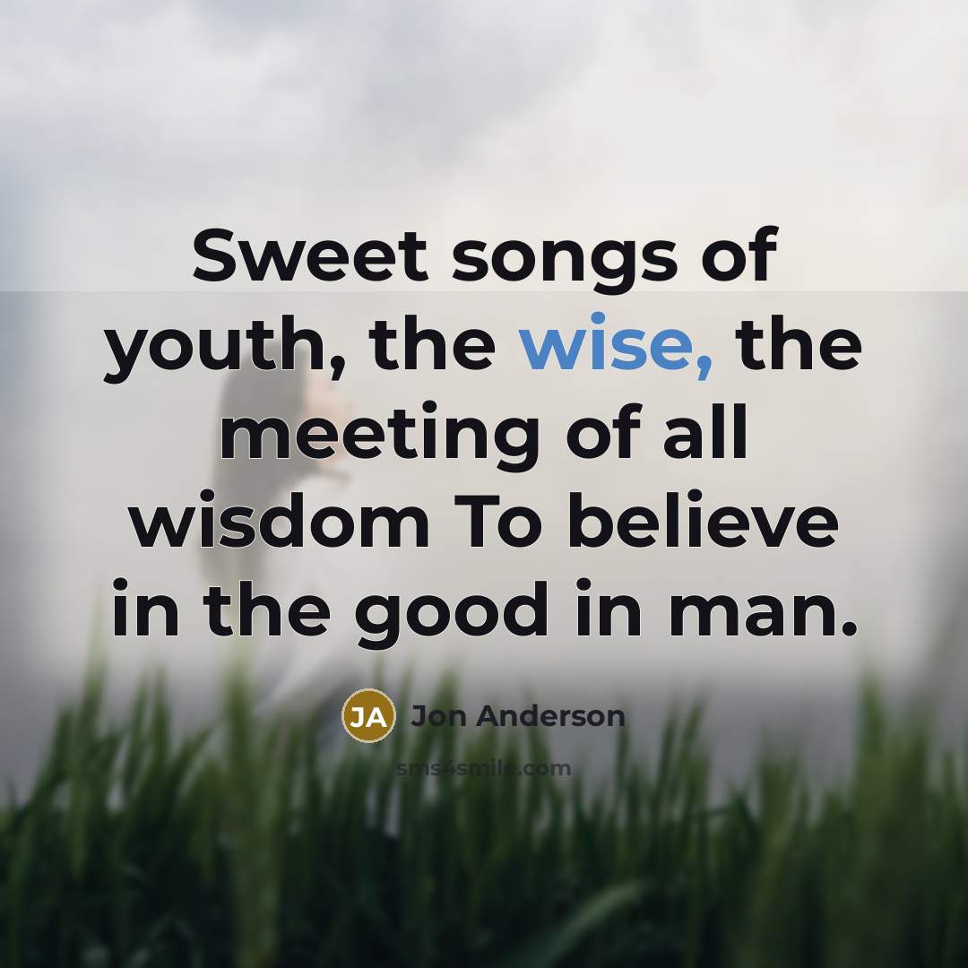 “Sweet songs of youth, the wise, the meeting of all…” quote by Jon Anderson