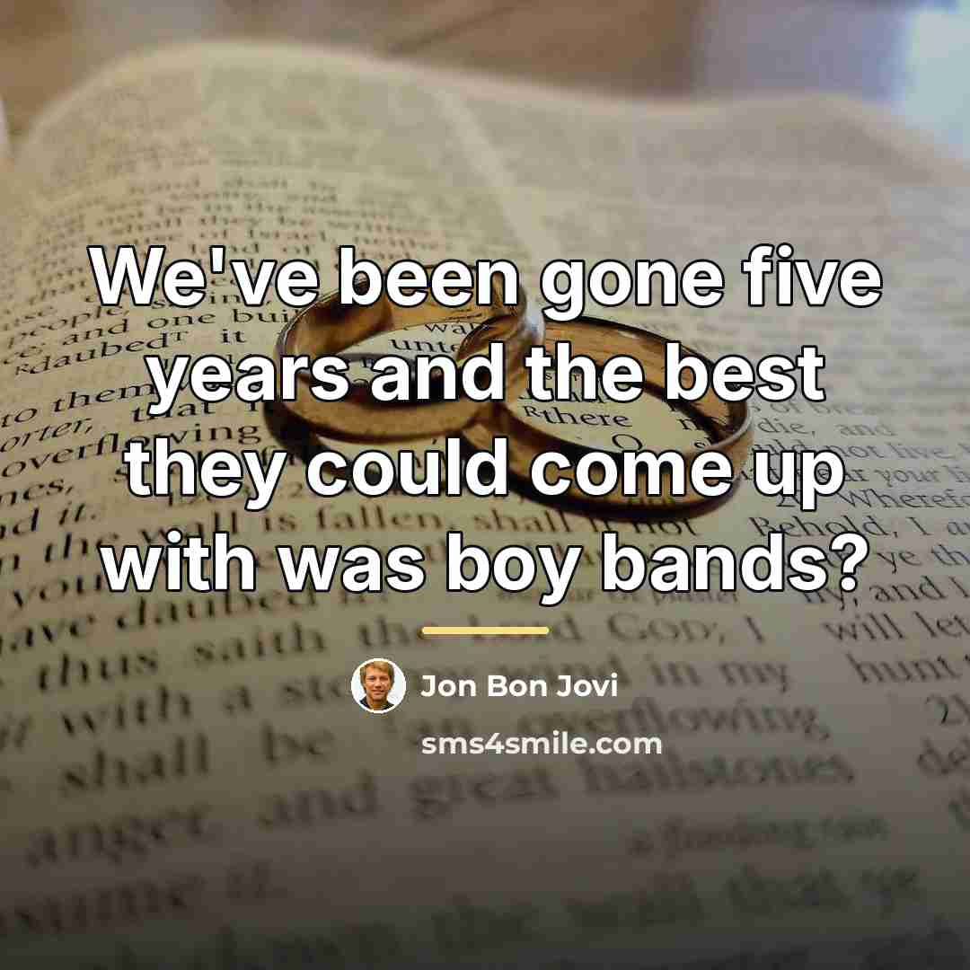 “We've been gone five years and the best they could…” quote by Jon Bon Jovi