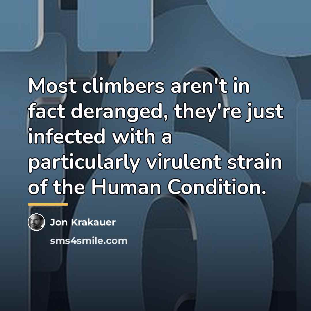 “Most climbers aren't in fact deranged, they're just infected with…” quote by Jon Krakauer