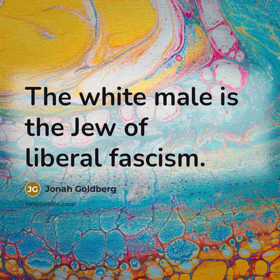 “The white male is the Jew of liberal fascism.…” quote by Jonah Goldberg