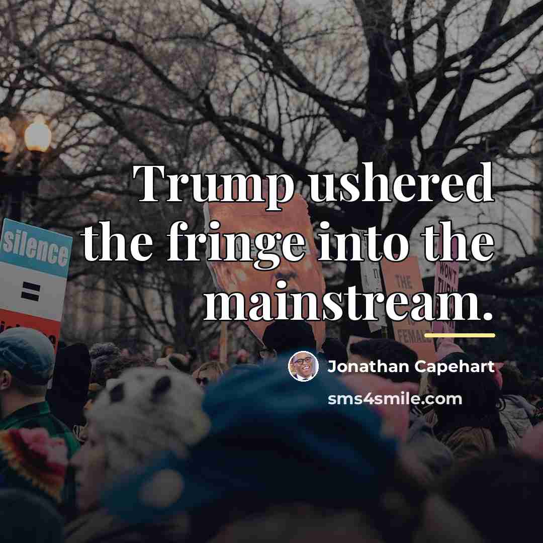 “Trump ushered the fringe into the mainstream.…” quote by Jonathan Capehart