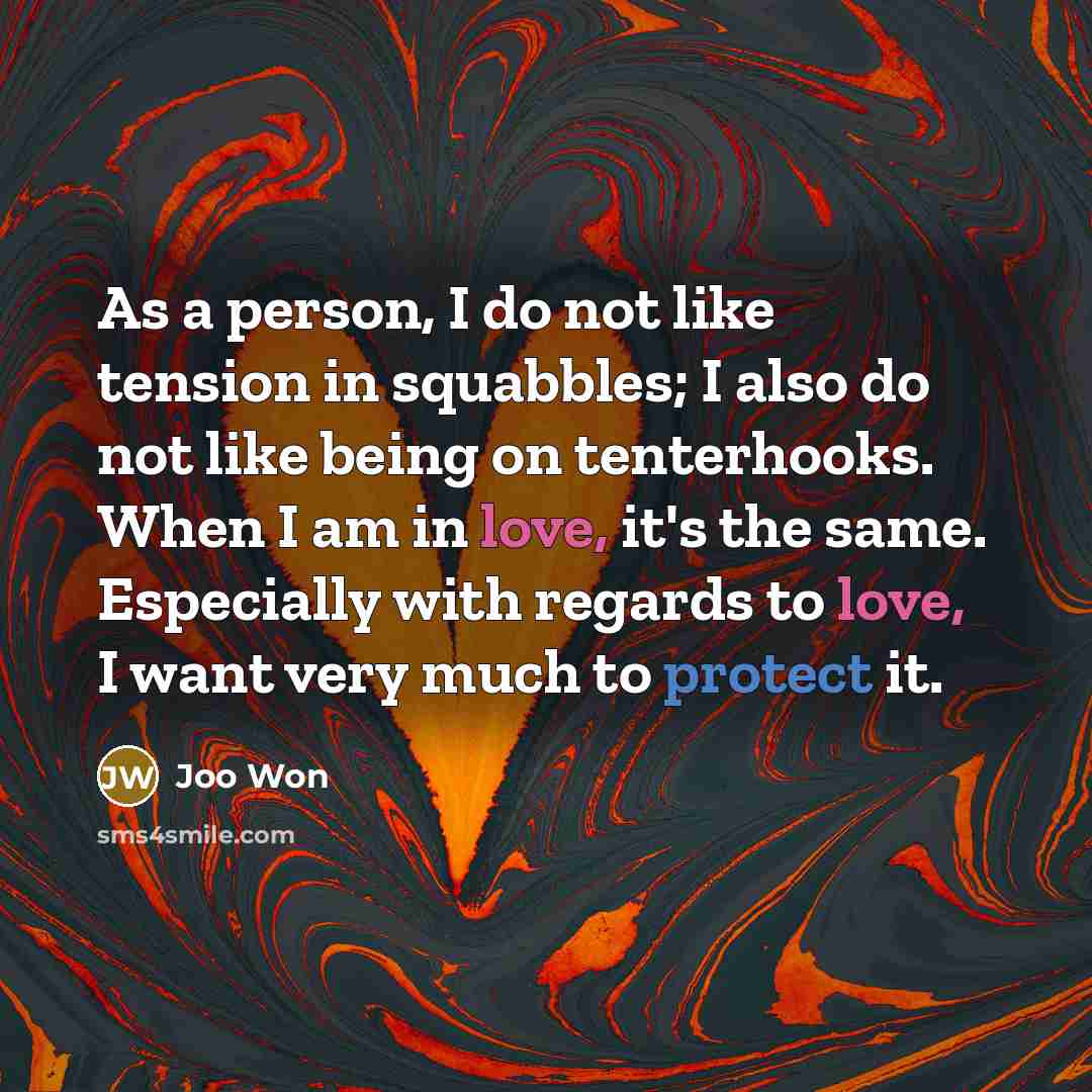 “As a person, I do not like tension in squabbles;…” quote by Joo Won