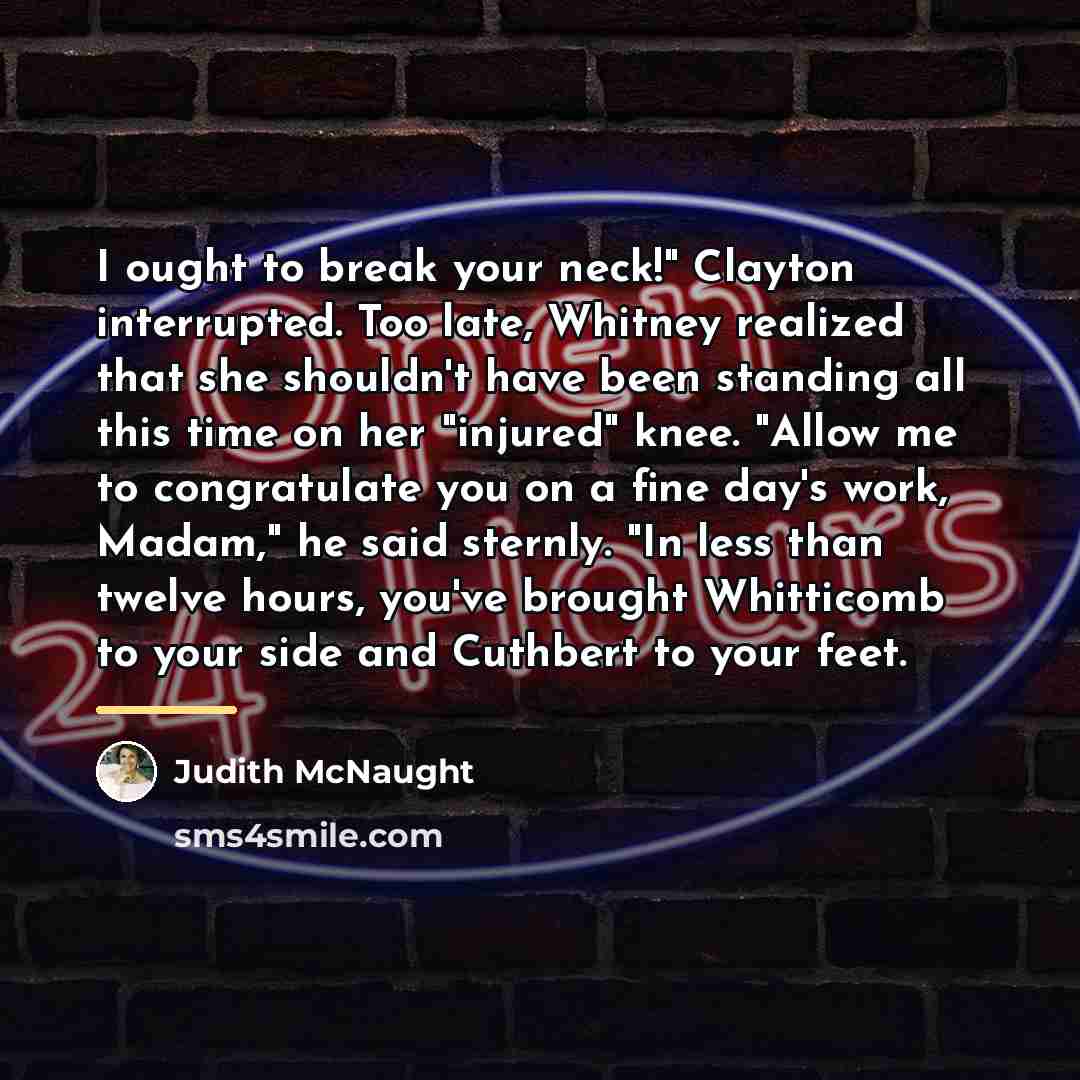 “I ought to break your neck!" Clayton interrupted. Too late,…” quote by Judith McNaught