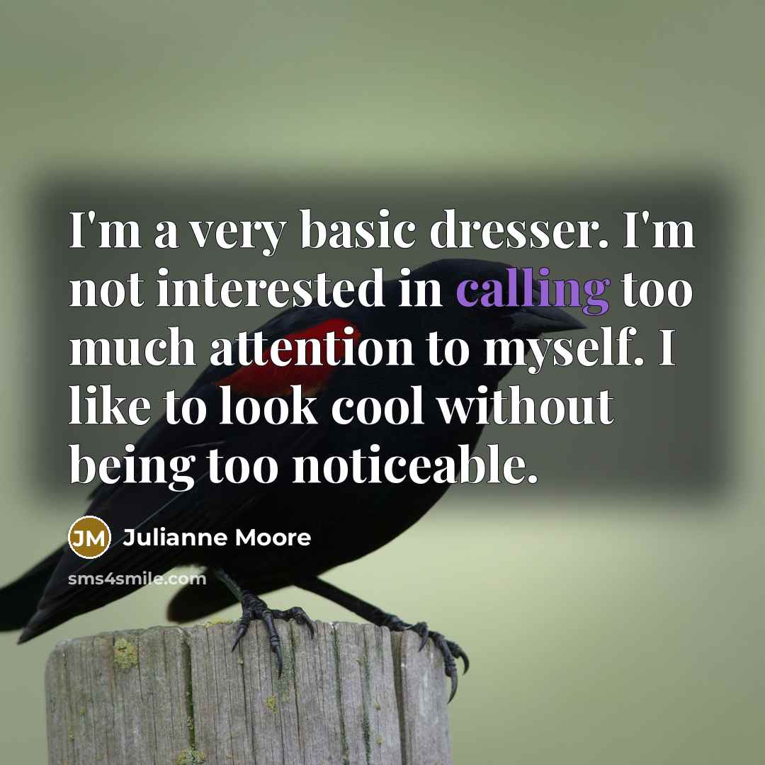 “I'm a very basic dresser. I'm not interested in calling…” quote by Julianne Moore