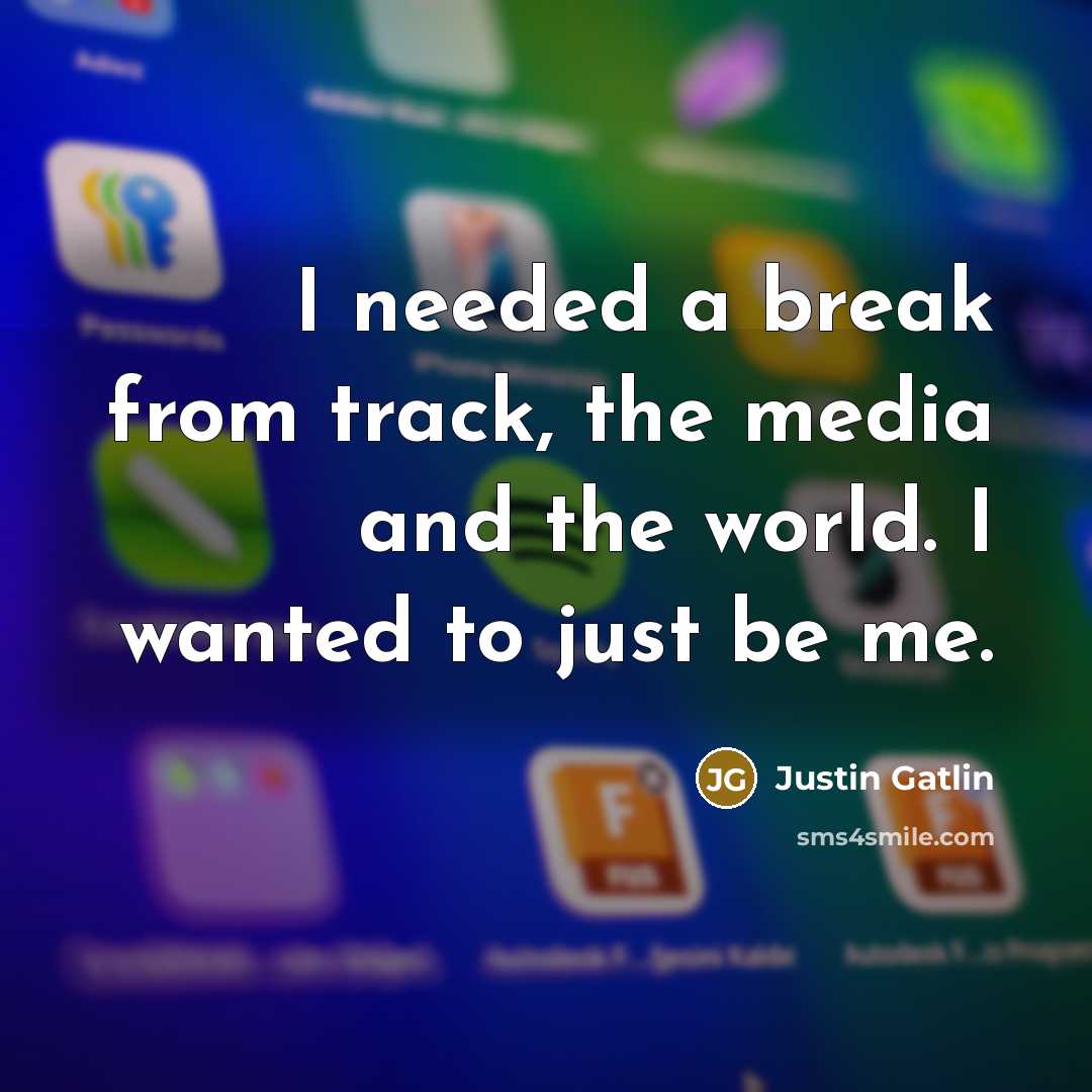 “I needed a break from track, the media and the…” quote by Justin Gatlin