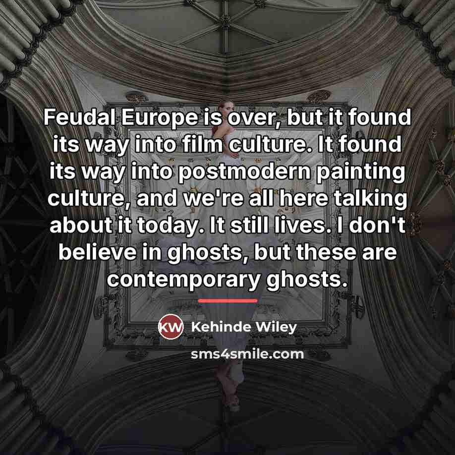 “Feudal Europe is over, but it found its way into…” quote by Kehinde Wiley