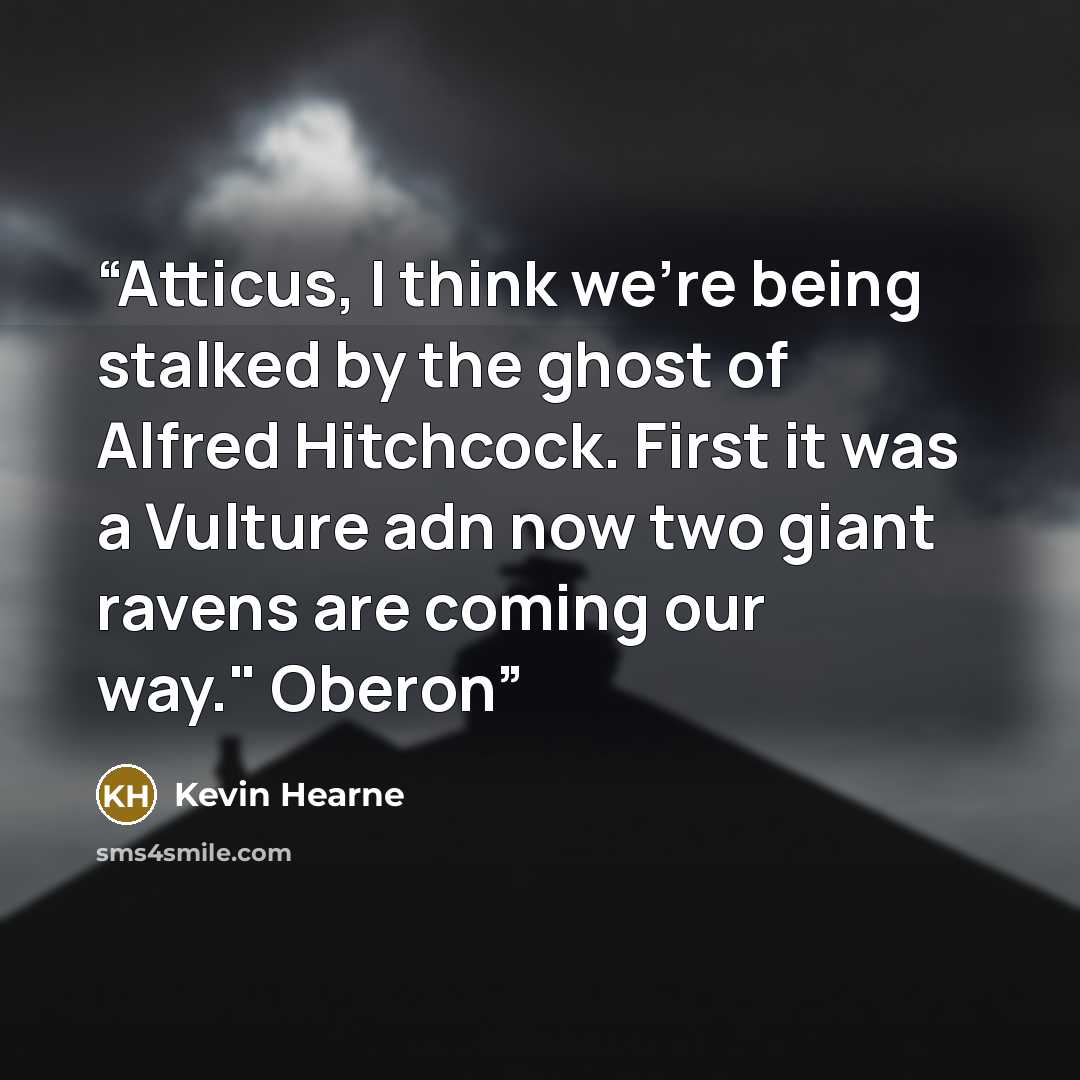 “Atticus, I think we're being stalked by the ghost of Alfred Hitchcock. First it was a Vulture adn now two giant ravens are coming our way." Oberon” quote by Kevin Hearne