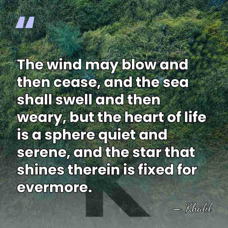 The wind may blow and then cease, and the sea shall swell&hellip; - Khalil