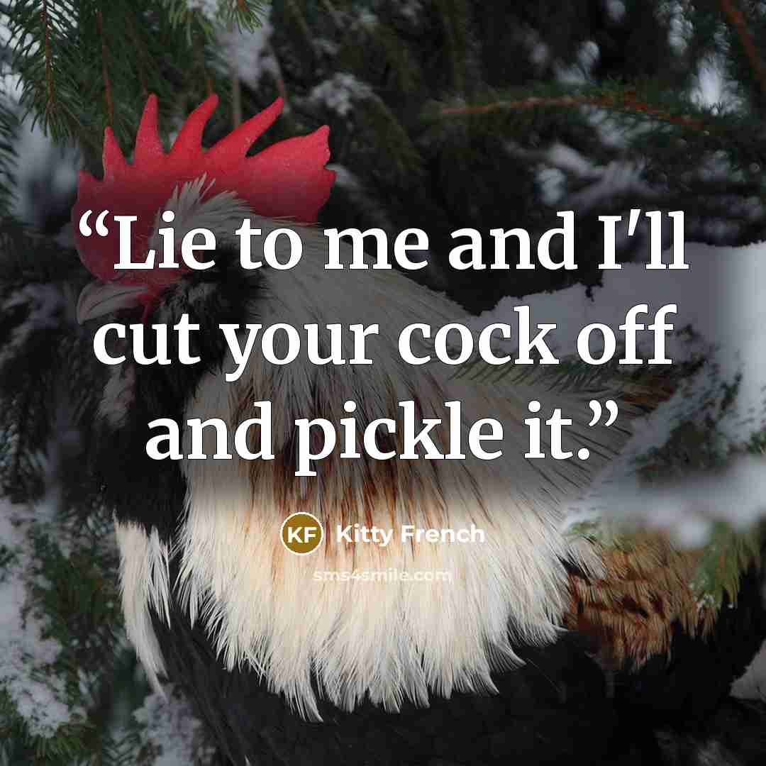“Lie to me and I'll cut your cock off and pickle it.” quote by Kitty French