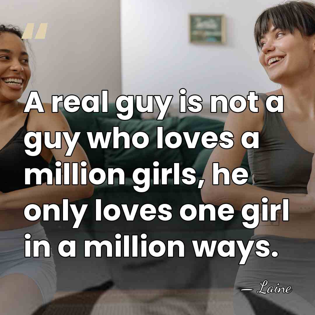 A real guy is not a guy who loves a million girls,&hellip; - Laine