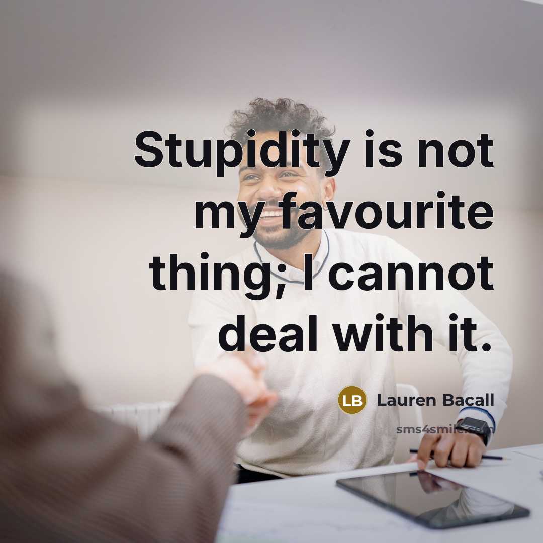 “Stupidity is not my favourite thing; I cannot deal with…” quote by Lauren Bacall