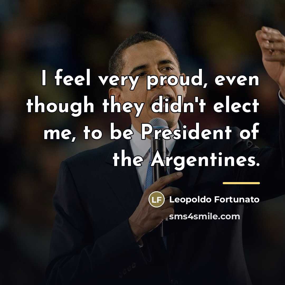 “I feel very proud, even though they didn't elect me,…” quote by Leopoldo Fortunato