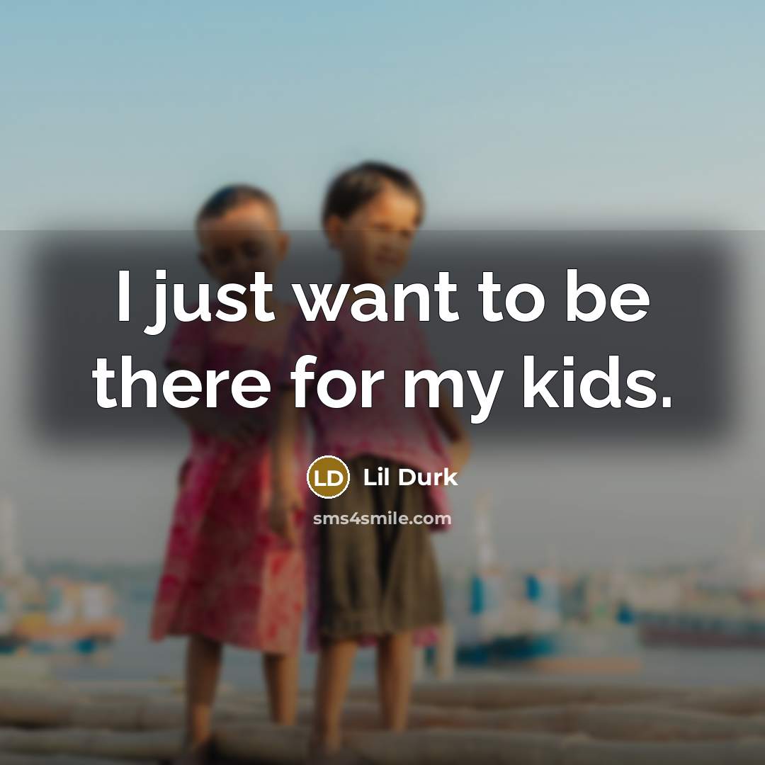 “I just want to be there for my kids.…” quote by Lil Durk