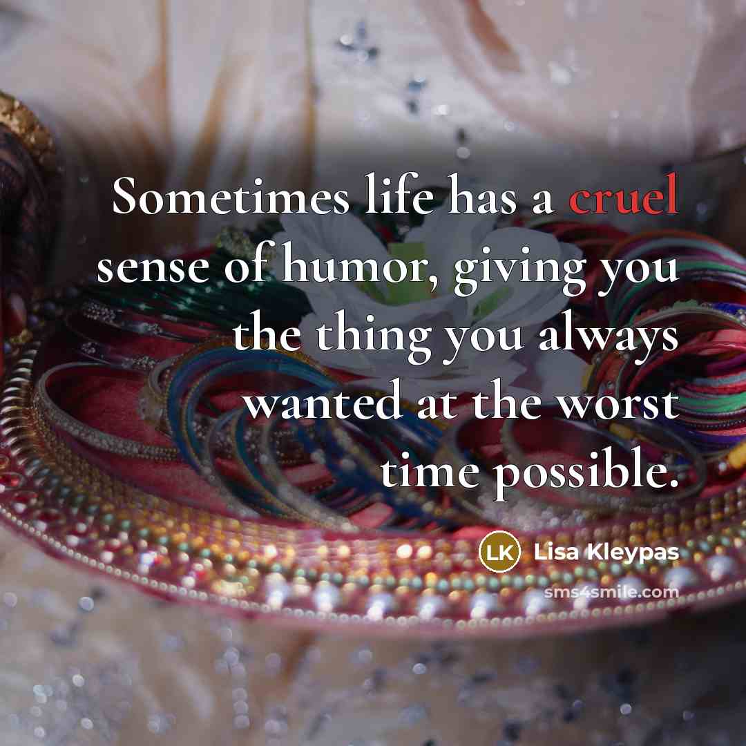 “Sometimes life has a cruel sense of humor, giving you…” quote by Lisa Kleypas