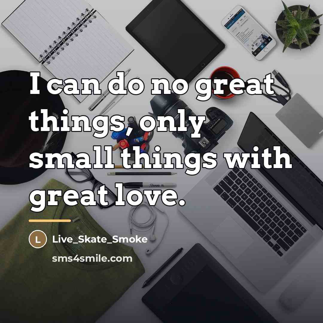 “I can do no great things, only small things with…” quote by Live_Skate_Smoke