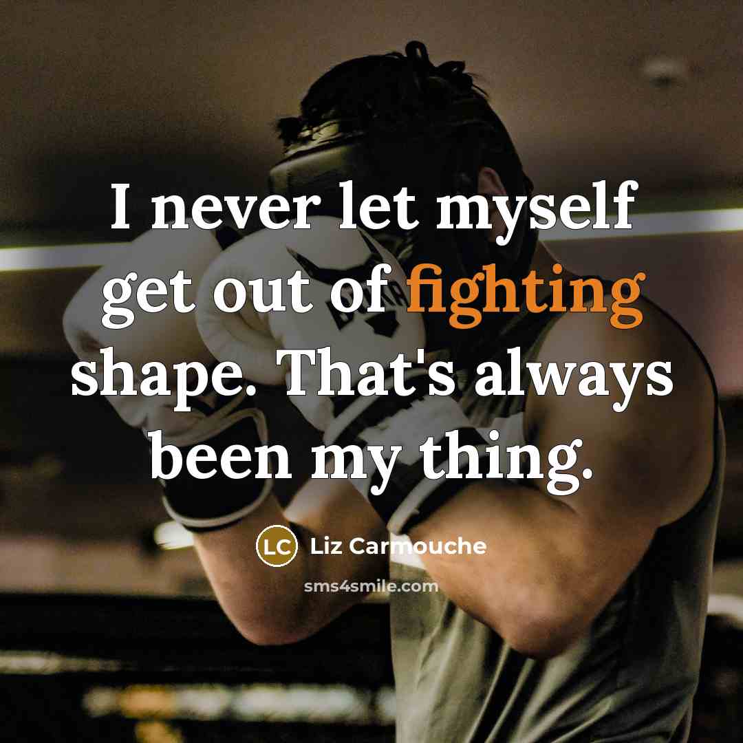 “I never let myself get out of fighting shape. That's…” quote by Liz Carmouche