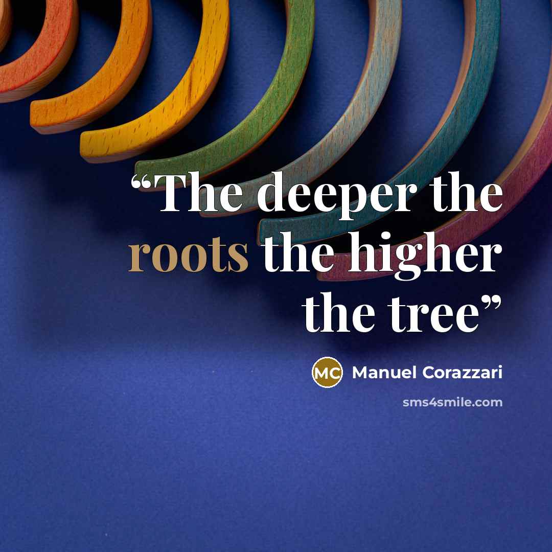 “The deeper the roots the higher the tree” quote by Manuel Corazzari