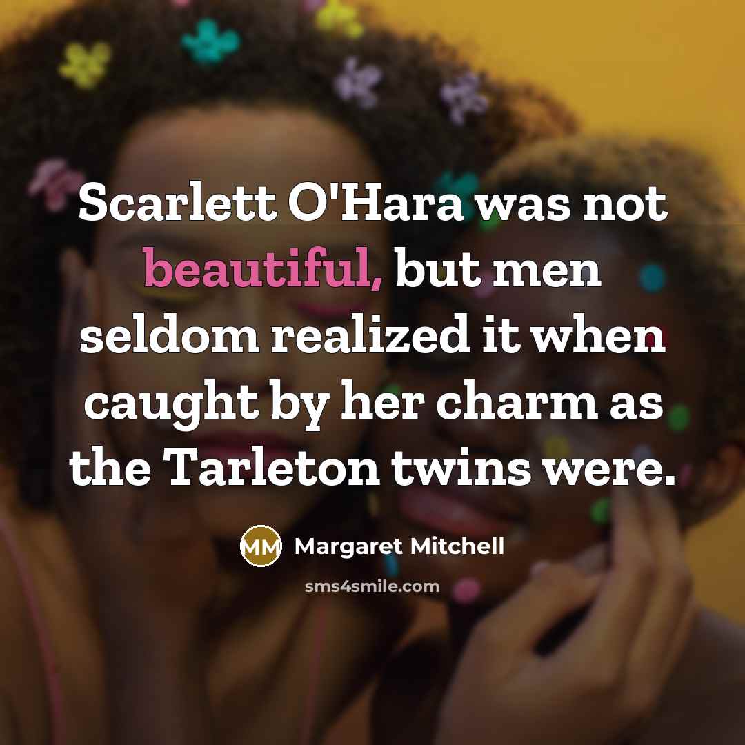 “Scarlett O'Hara was not beautiful, but men seldom realized it…” quote by Margaret Mitchell