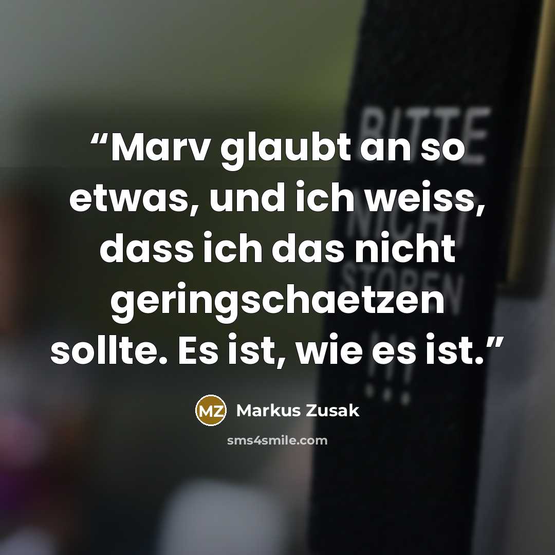 “Marv glaubt an so etwas, und ich weiss, dass ich das nicht geringschaetzen sollte. Es ist, wie es ist.” quote by Markus Zusak