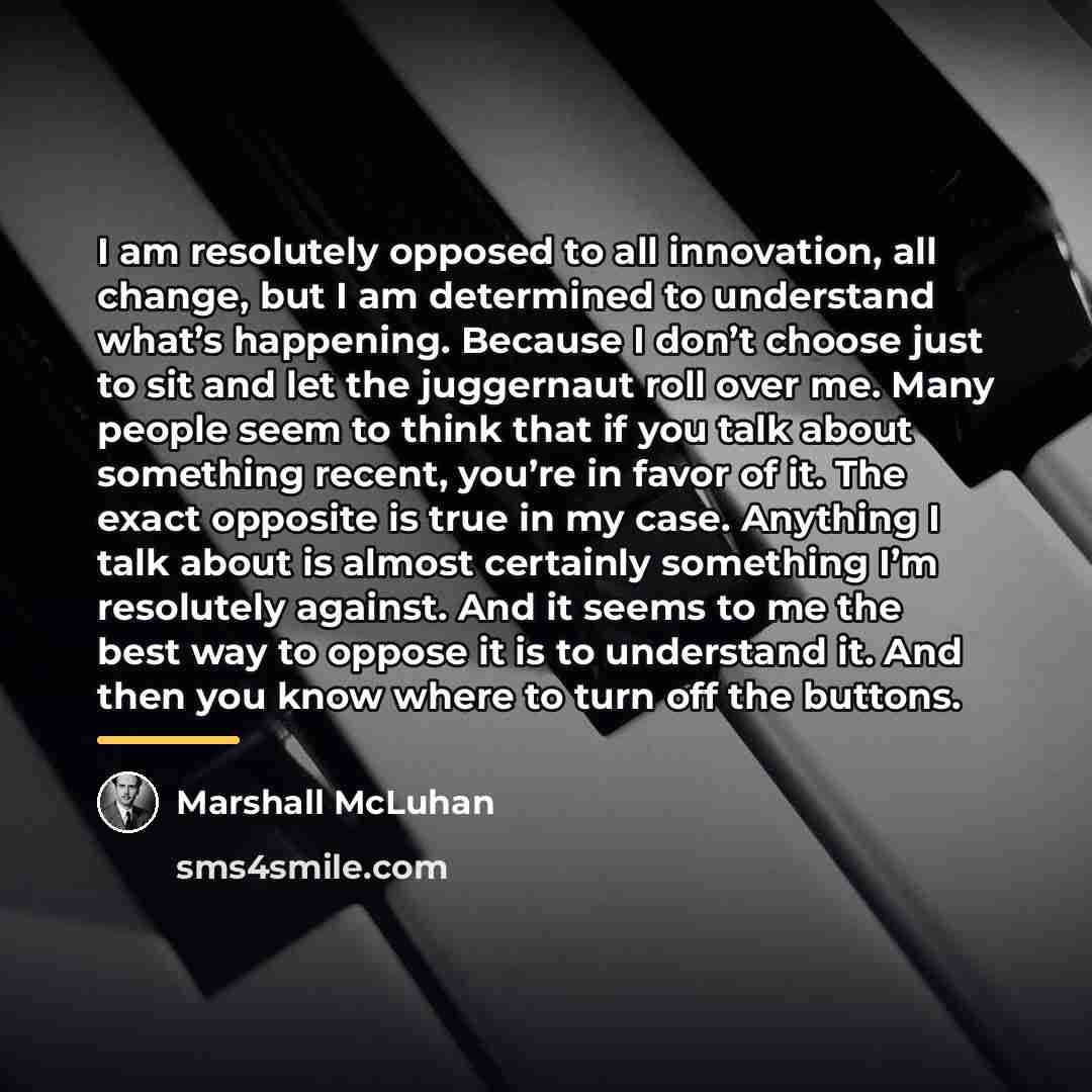 “I am resolutely opposed to all innovation, all change, but…” quote by Marshall McLuhan