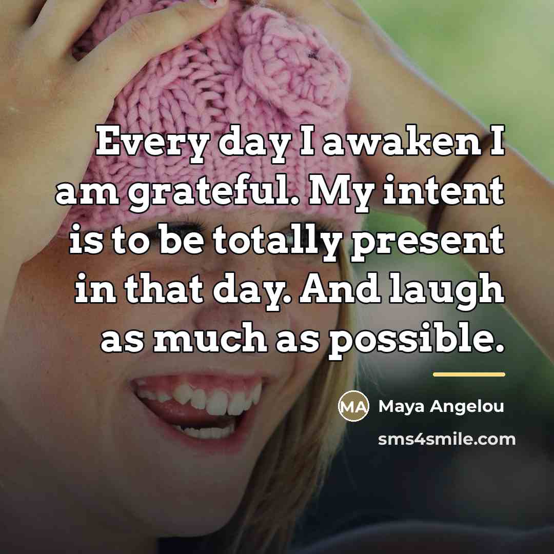 “Every day I awaken I am grateful. My intent is…” quote by Maya Angelou