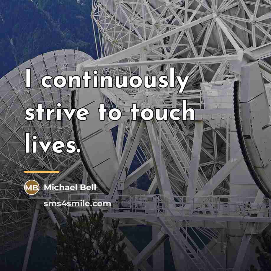 “I continuously strive to touch lives.…” quote by Michael Bell