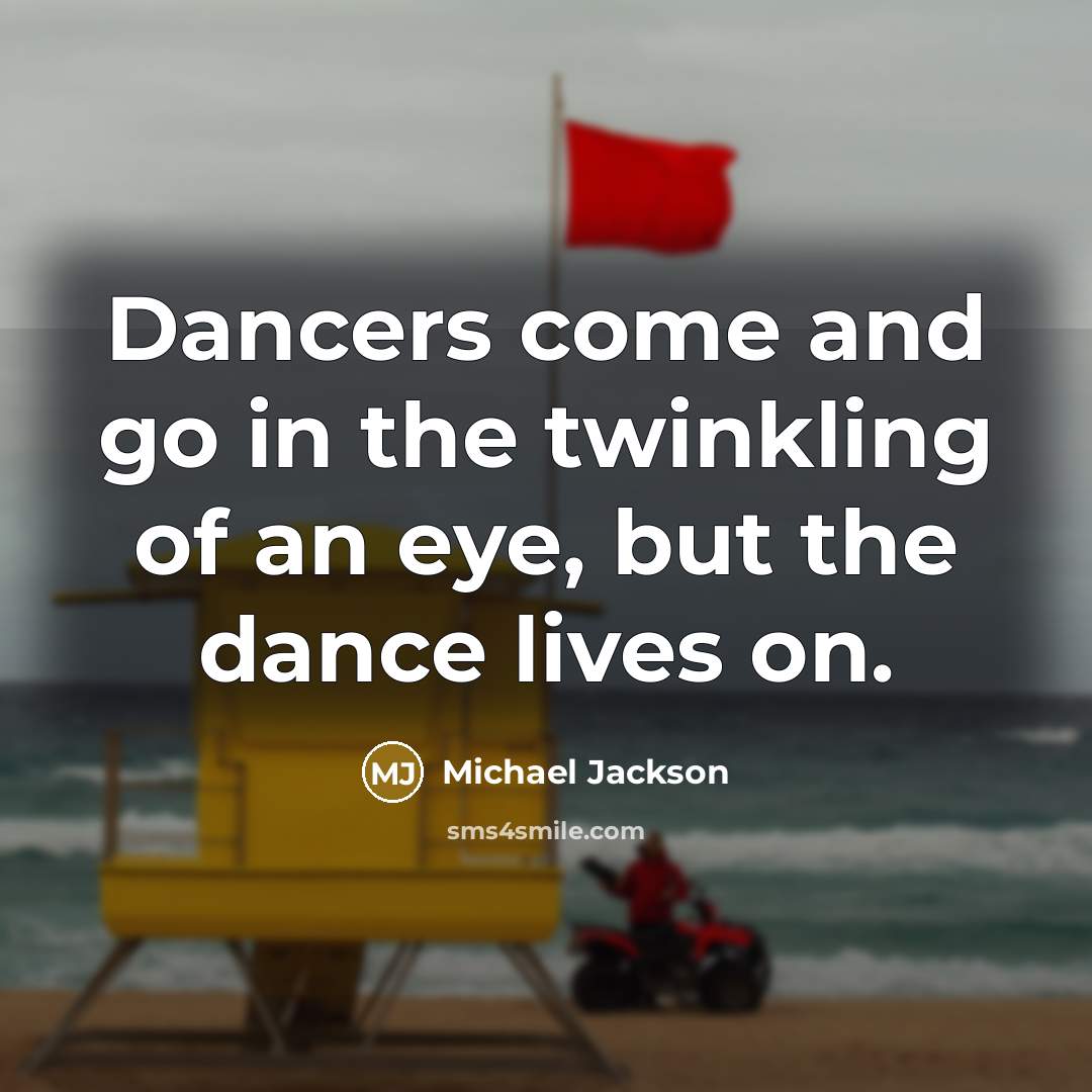 “Dancers come and go in the twinkling of an eye,…” quote by Michael Jackson