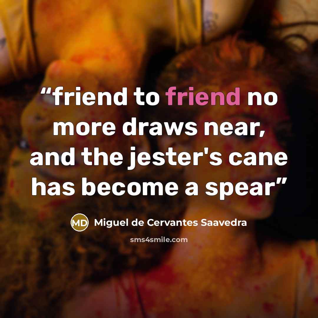 “friend to friend no more draws near, and the jester's cane has become a spear” quote by Miguel de Cervantes Saavedra
