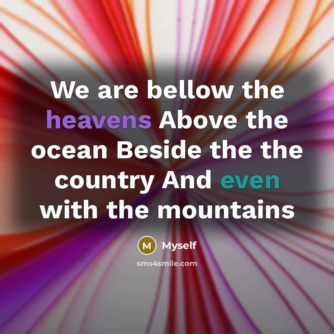 “We are bellow the heavens Above the ocean Beside the…” quote by Myself