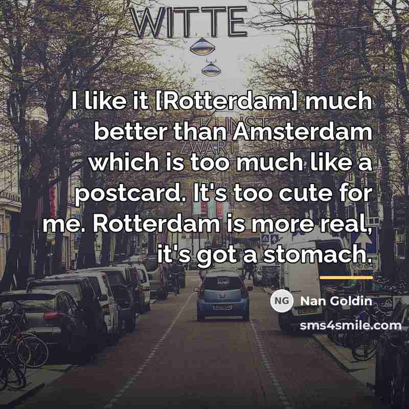 “I like it [Rotterdam] much better than Amsterdam which is…” quote by Nan Goldin