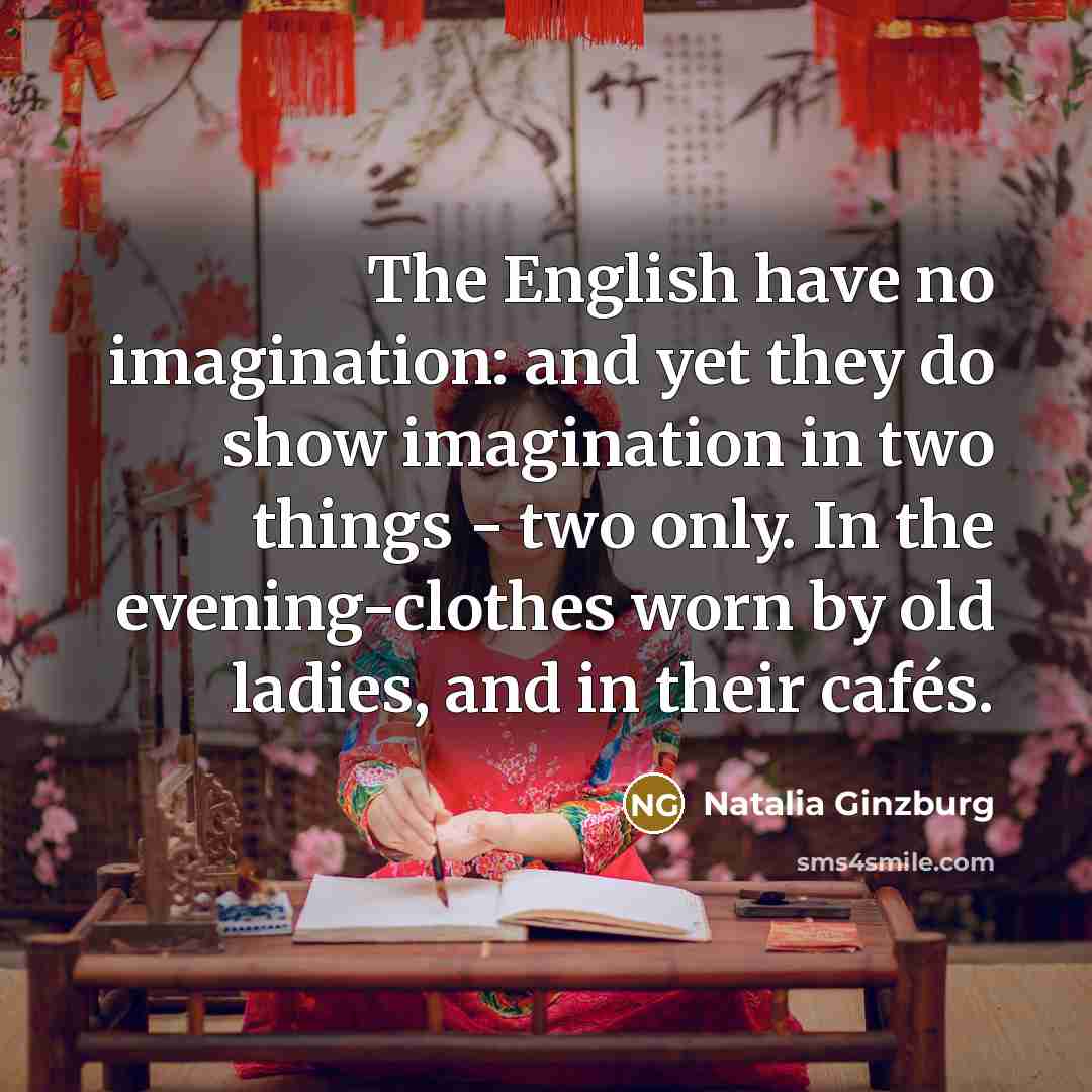 “The English have no imagination: and yet they do show…” quote by Natalia Ginzburg