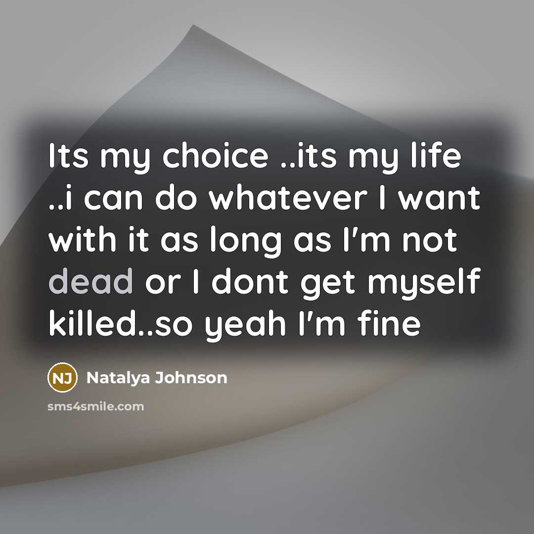 “Its my choice ..its my life ..i can do whatever…” quote by Natalya Johnson
