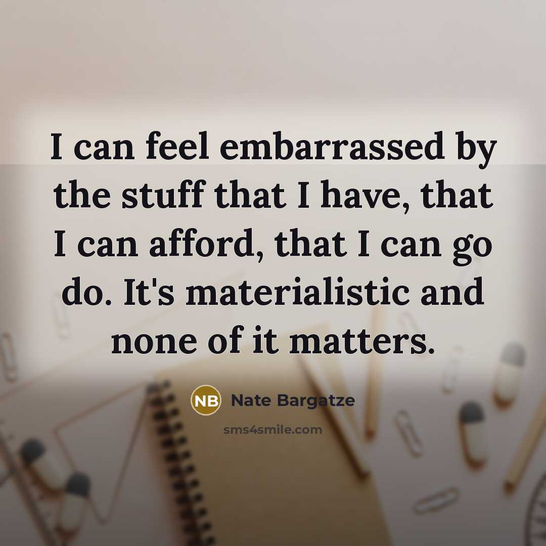 “I can feel embarrassed by the stuff that I have,…” quote by Nate Bargatze