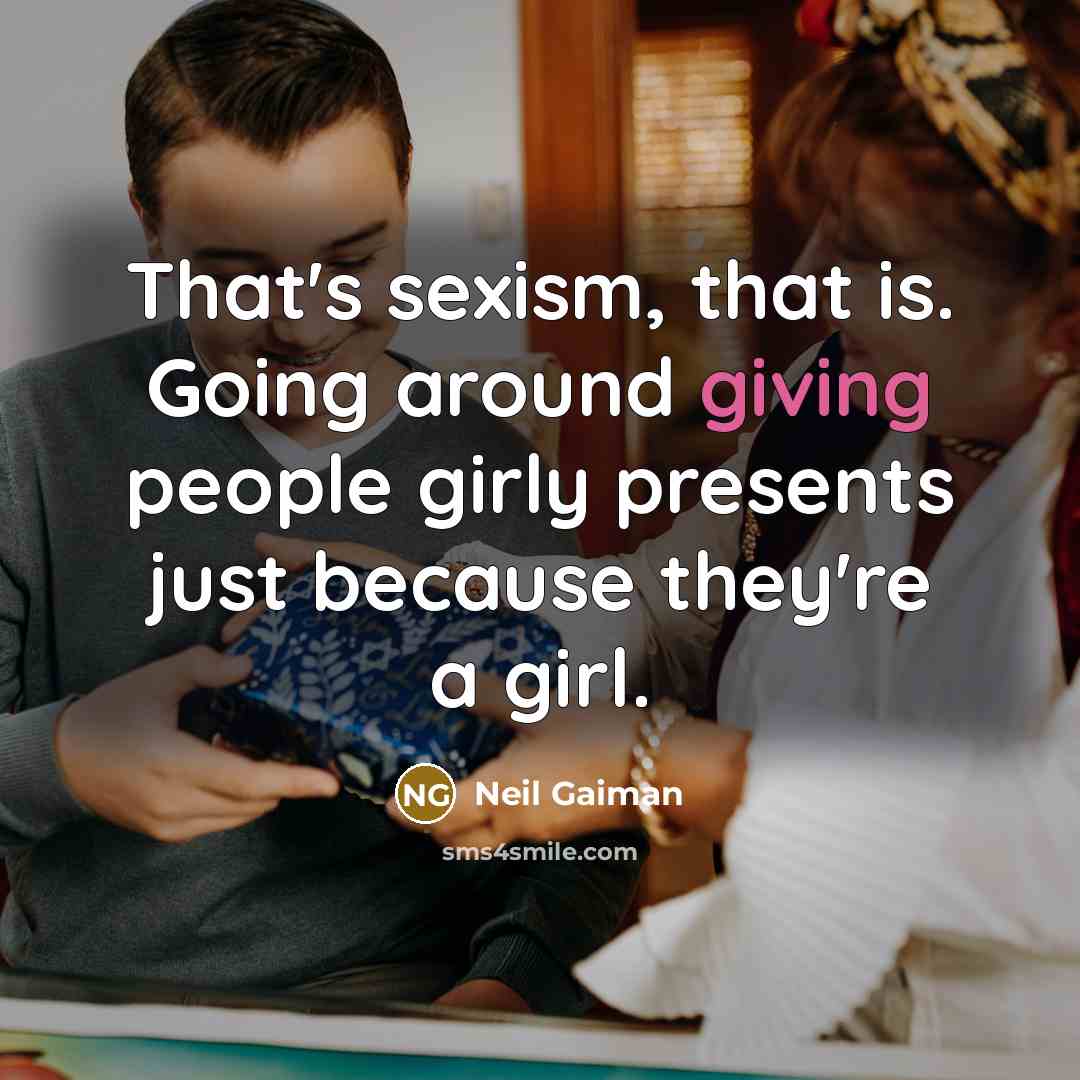“That's sexism, that is. Going around giving people girly presents…” quote by Neil Gaiman