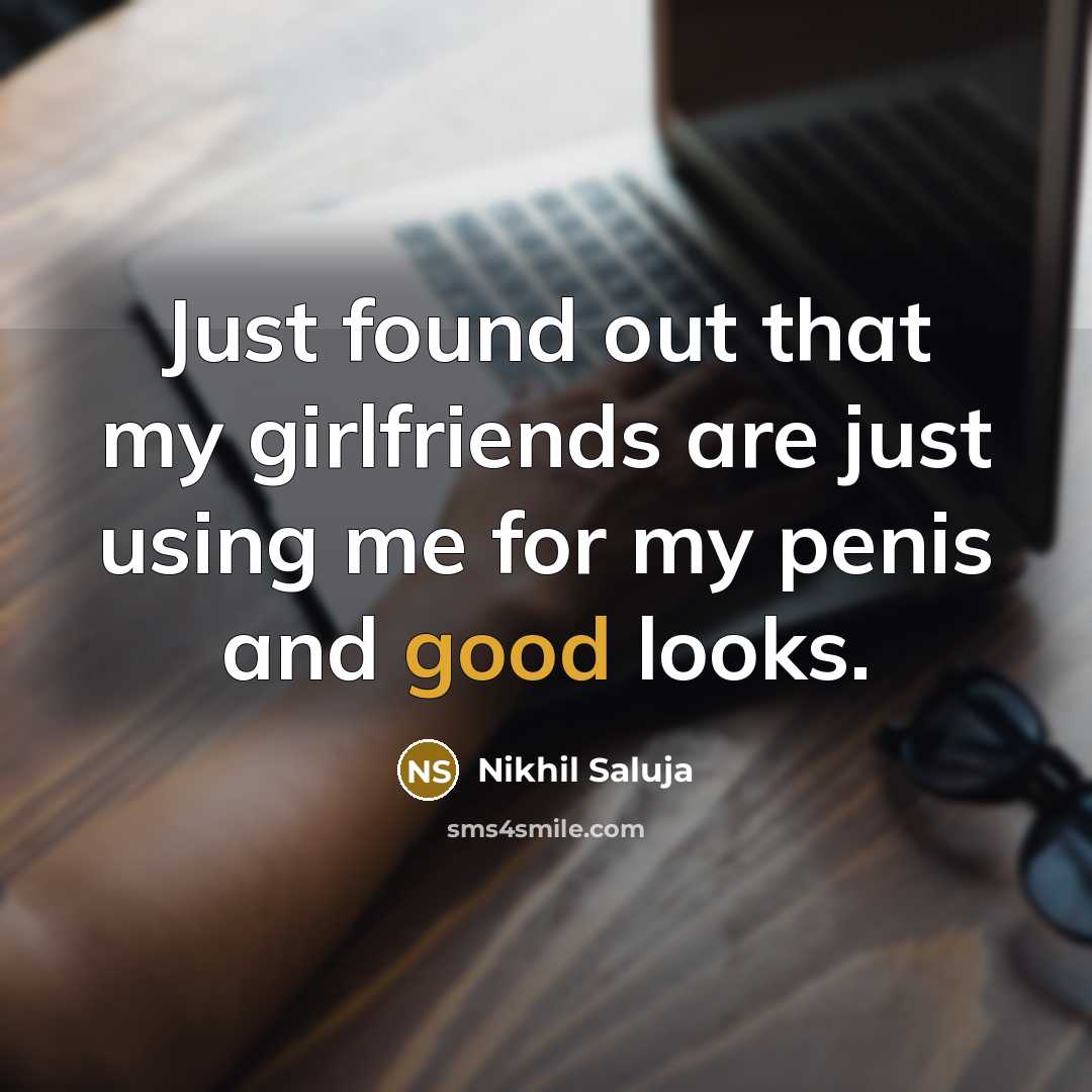 “Just found out that my girlfriends are just using me…” quote by Nikhil Saluja