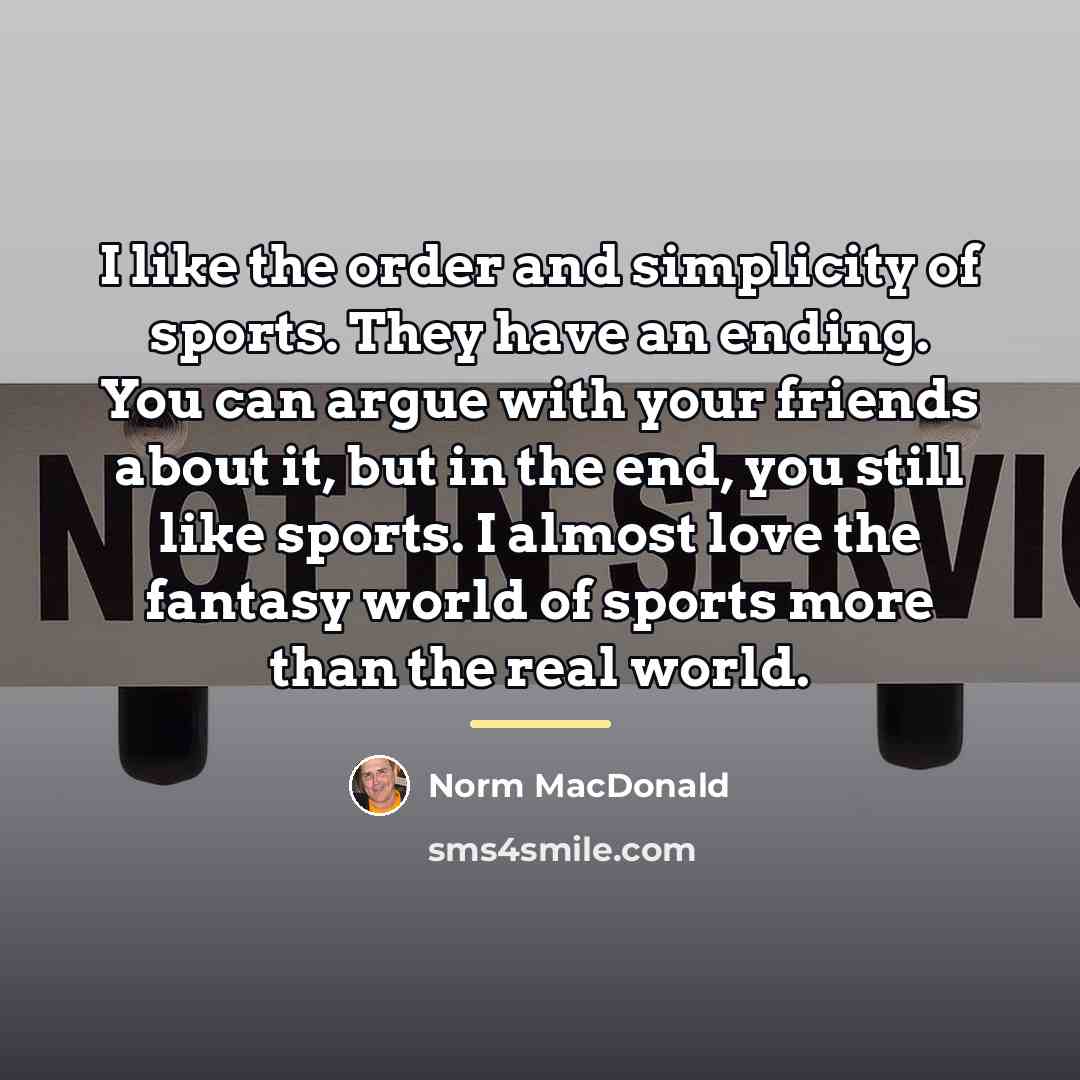 “I like the order and simplicity of sports. They have…” quote by Norm MacDonald