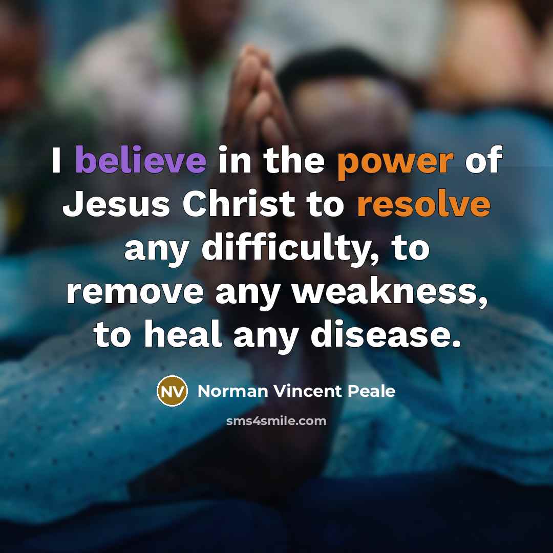 “I believe in the power of Jesus Christ to resolve…” quote by Norman Vincent Peale
