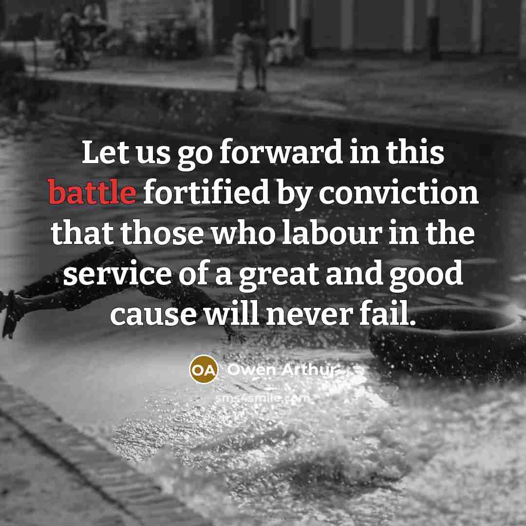 “Let us go forward in this battle fortified by conviction…” quote by Owen Arthur