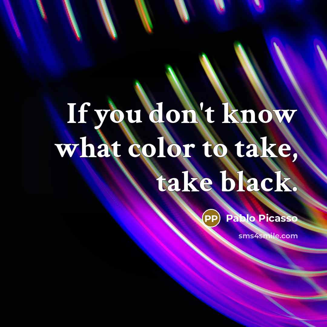 “If you don't know what color to take, take black.…” quote by Pablo Picasso