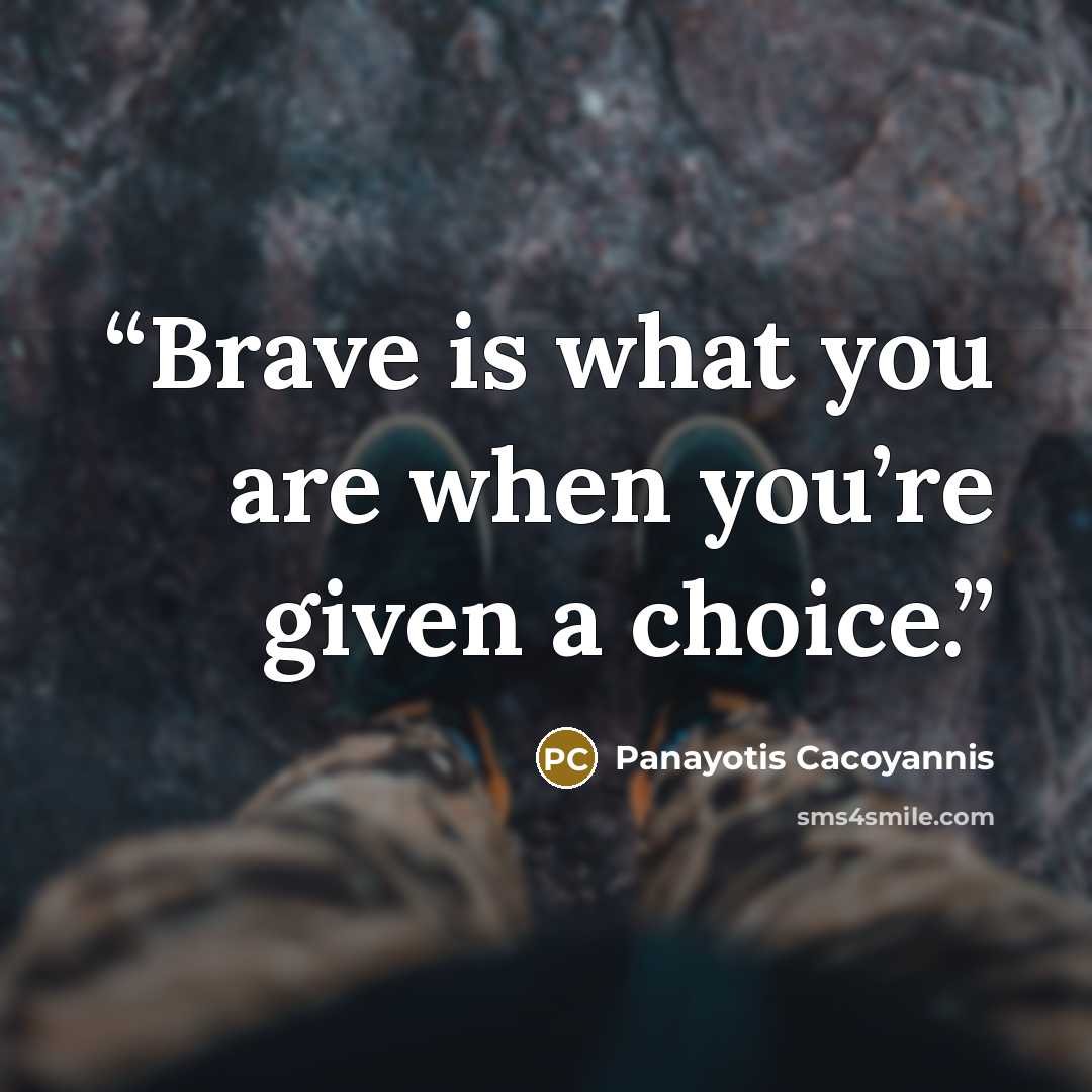 “Brave is what you are when you’re given a choice.” quote by Panayotis Cacoyannis